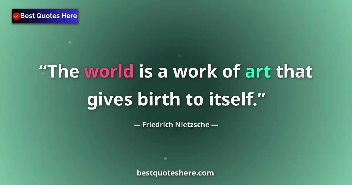 Quote by Friedrich Nietzsche: The world is a work of art that gives birth to itself....
