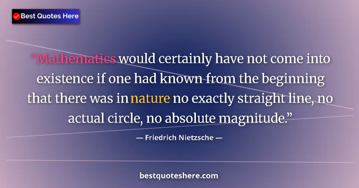 Image for the quote by Friedrich Nietzsche: Mathematics would certainly have not come into existence if one had known from the beginning that th...
