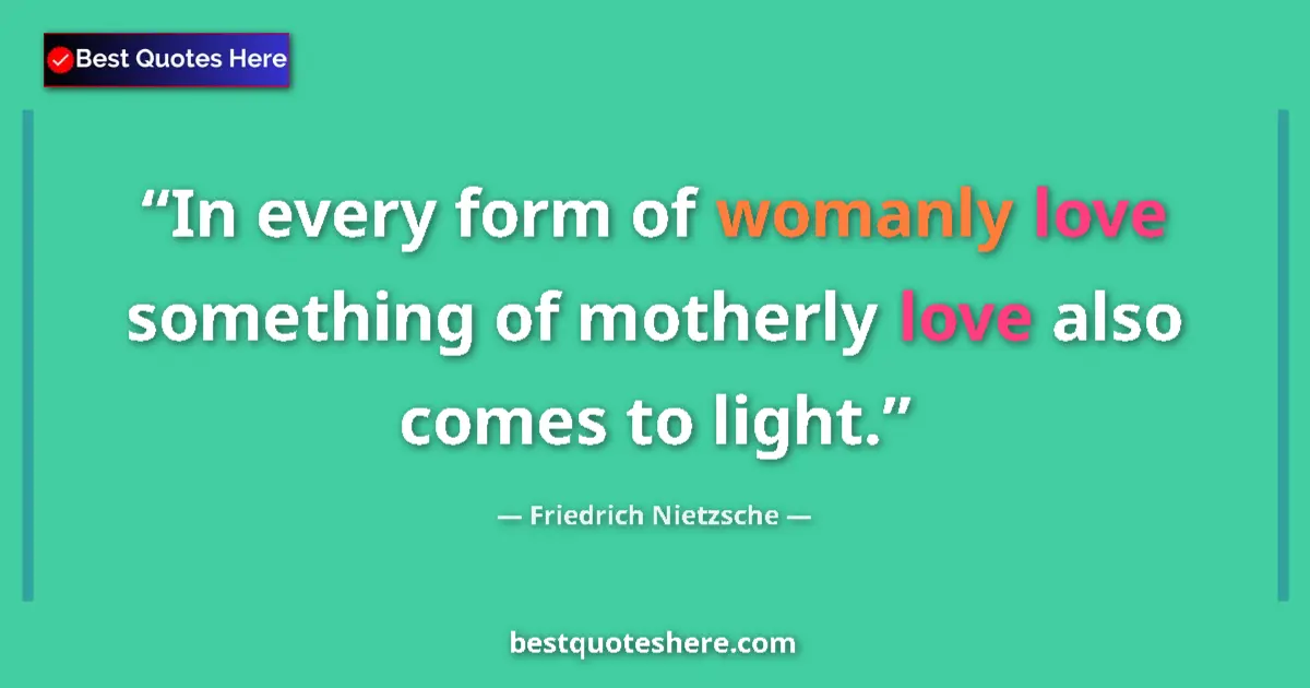 Quote by Friedrich Nietzsche: In every form of womanly love something of motherly love also comes to light....