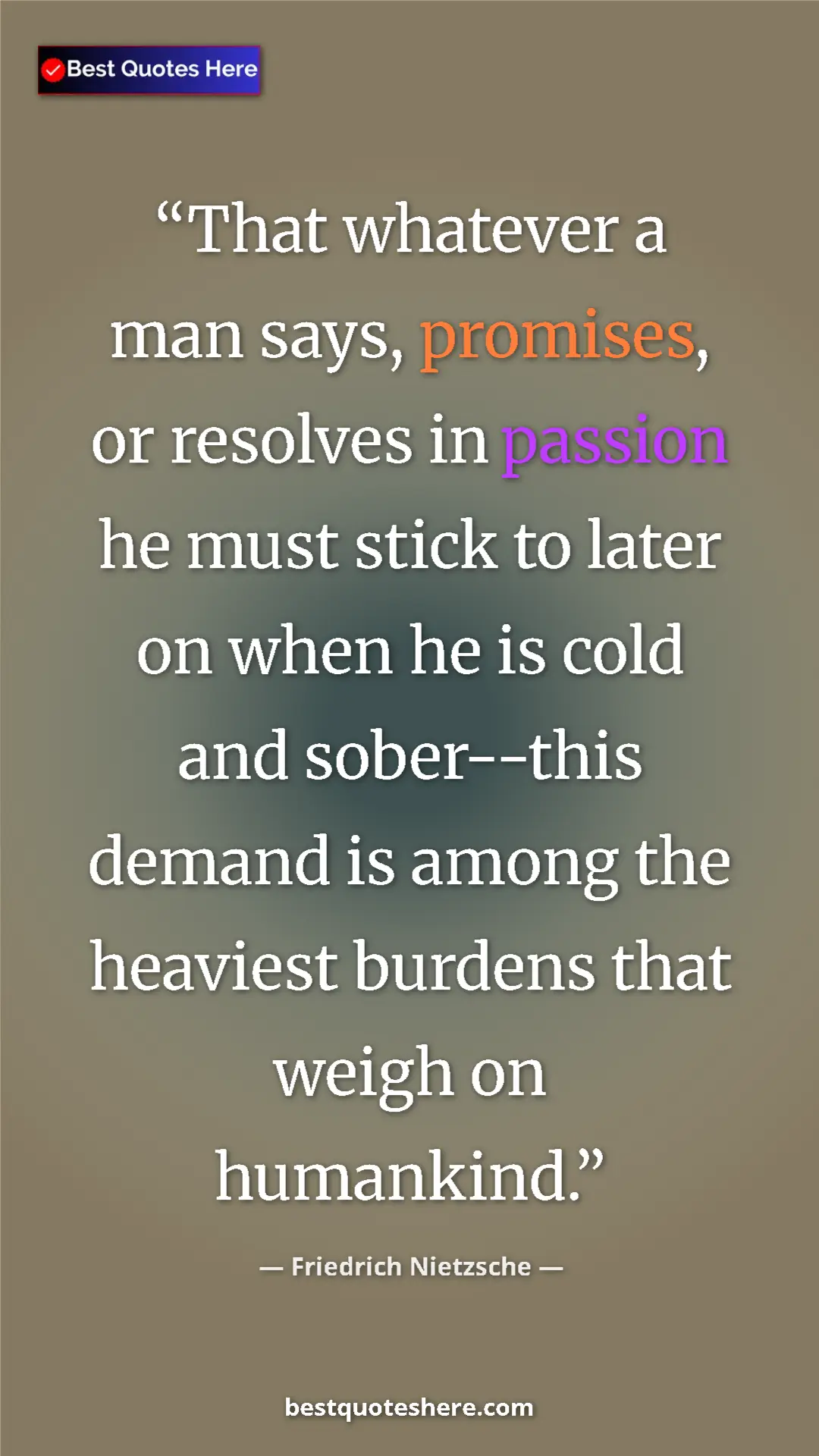 Pinterest quote poster by Friedrich Nietzsche: "That whatever a man says, promises, or resolves in passion..."