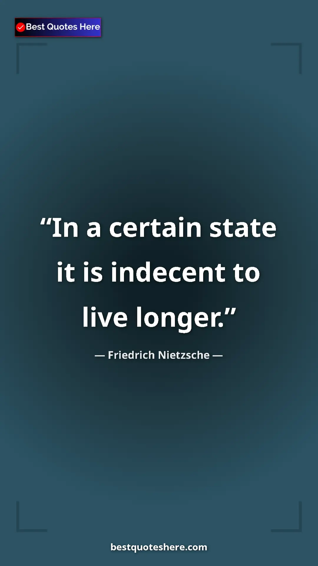 Pinterest quote poster by Friedrich Nietzsche: "In a certain state it is indecent to live longer."