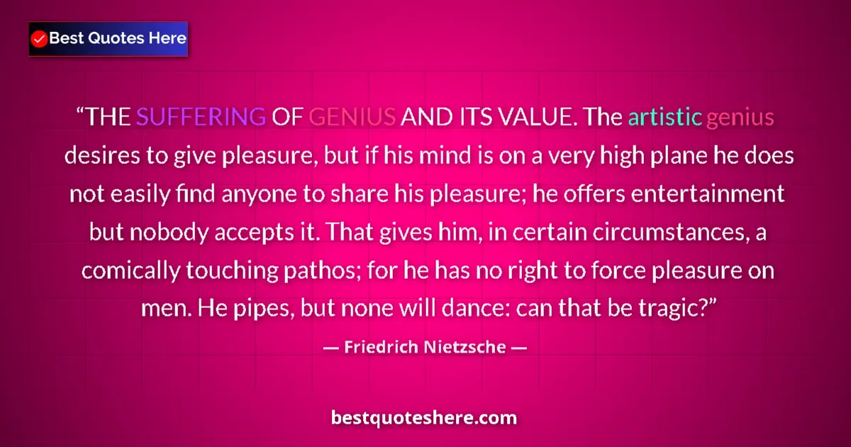 Quote by Friedrich Nietzsche: THE SUFFERING OF GENIUS AND ITS VALUE. The artistic genius desires to give pleasure, but if his mind...