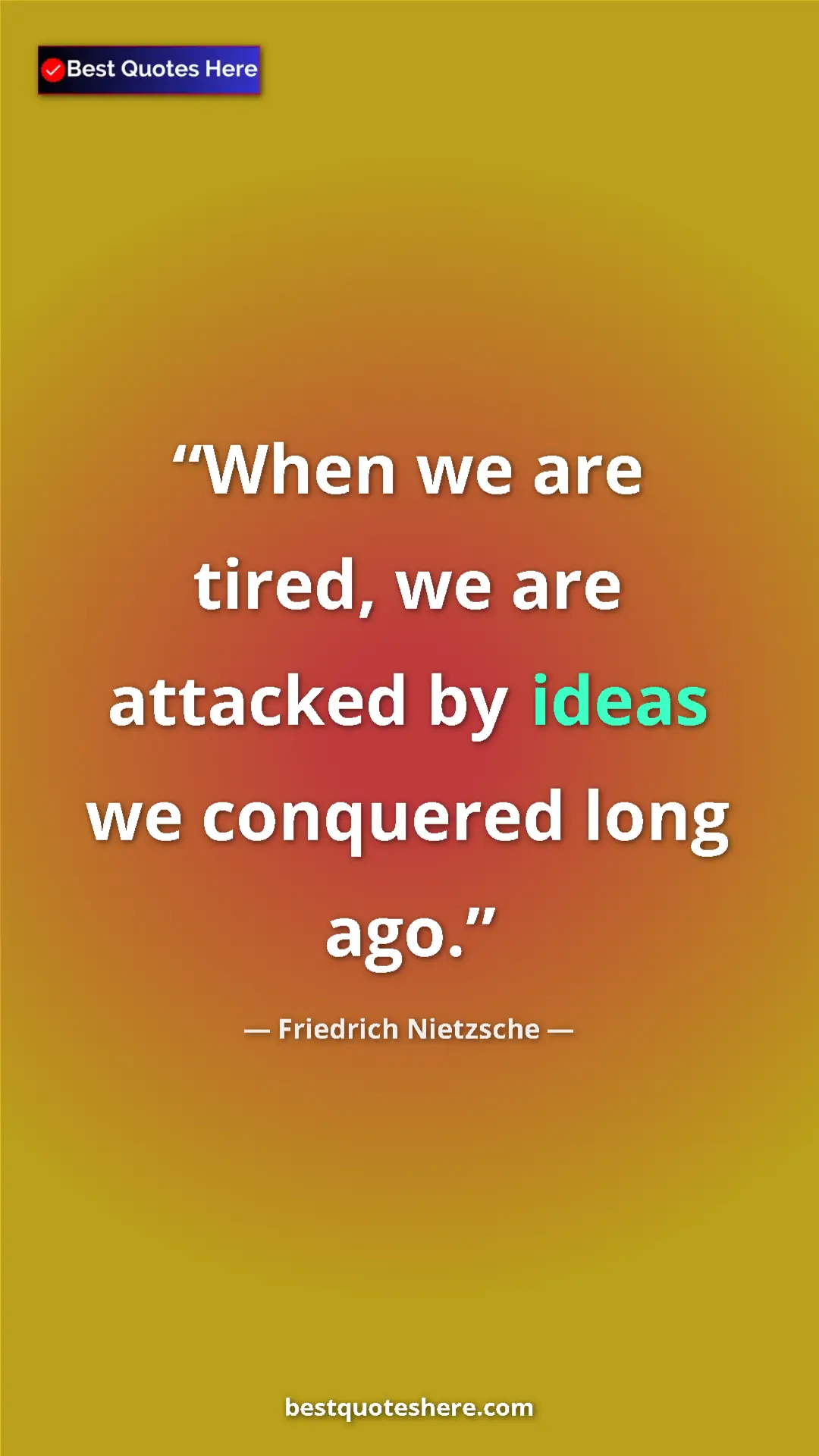Pinterest quote poster by Friedrich Nietzsche: "When we are tired, we are attacked by ideas we conquered..."