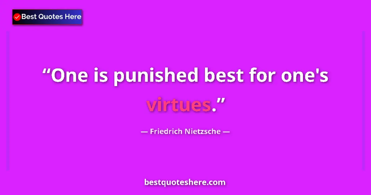 Friedrich Nietzsche quote: "One is punished best for one's virtues."
