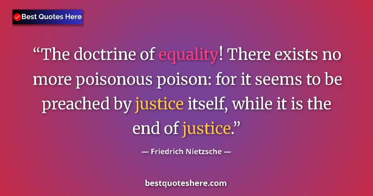 Quote by Friedrich Nietzsche: The doctrine of equality! There exists no more poisonous poison: for it seems to be preached by just...