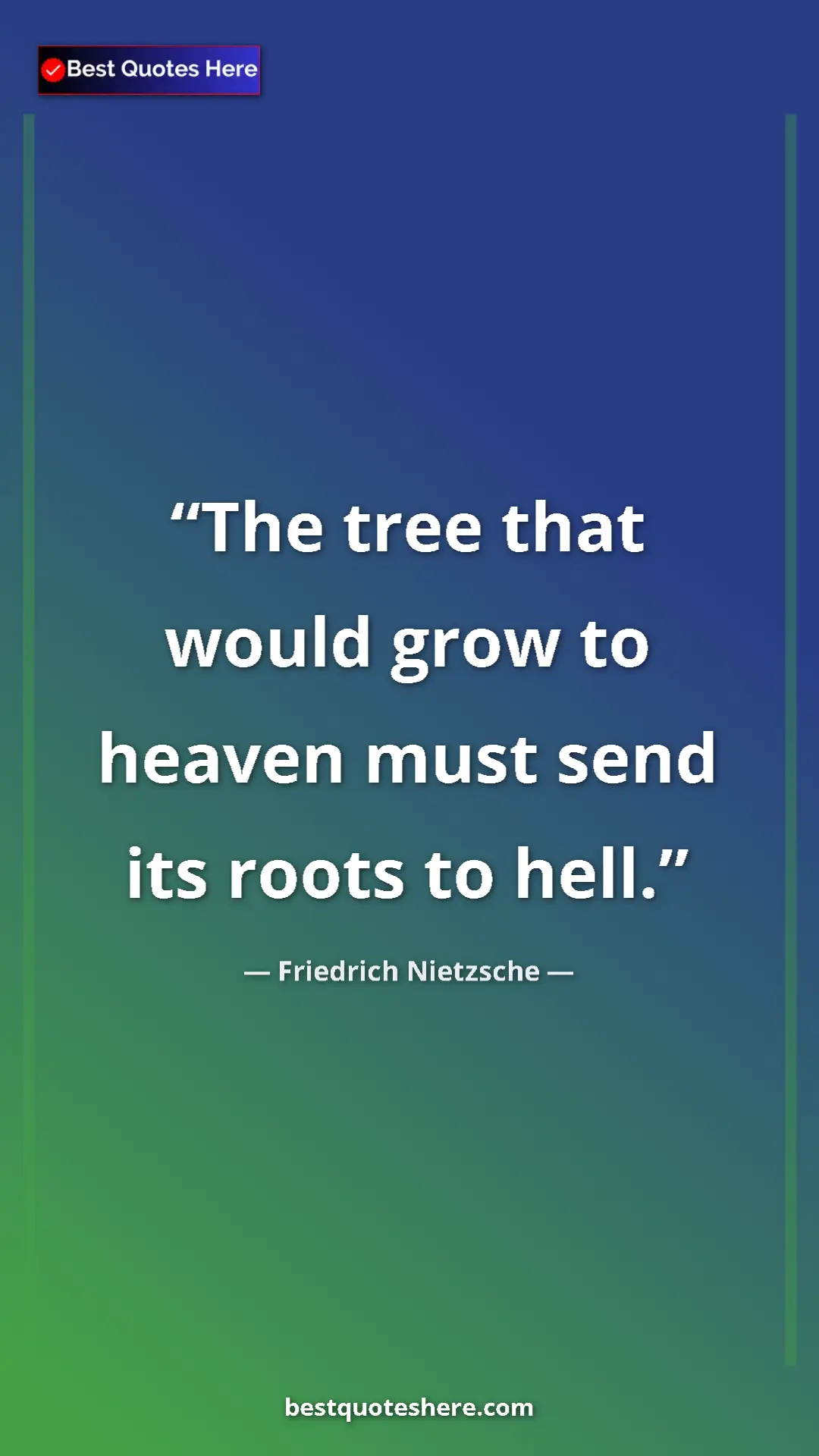 Pinterest quote poster by Friedrich Nietzsche: "The tree that would grow to heaven must send its roots to..."