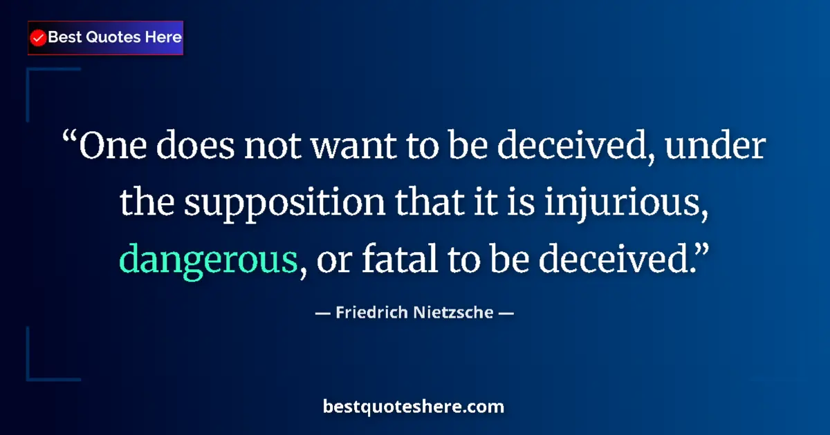 Quote by Friedrich Nietzsche: One does not want to be deceived, under the supposition that it is injurious, dangerous, or fatal to...