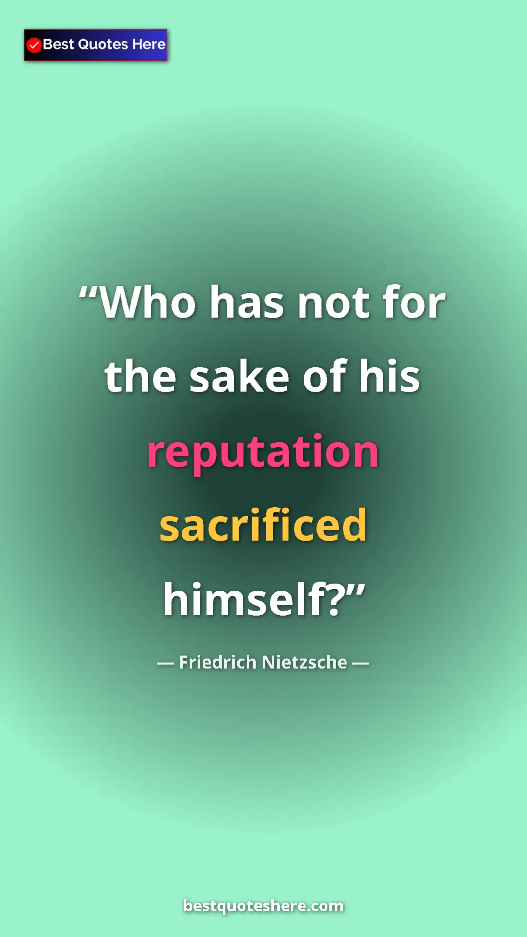 Pinterest quote poster by Friedrich Nietzsche: "Who has not for the sake of his reputation sacrificed..."