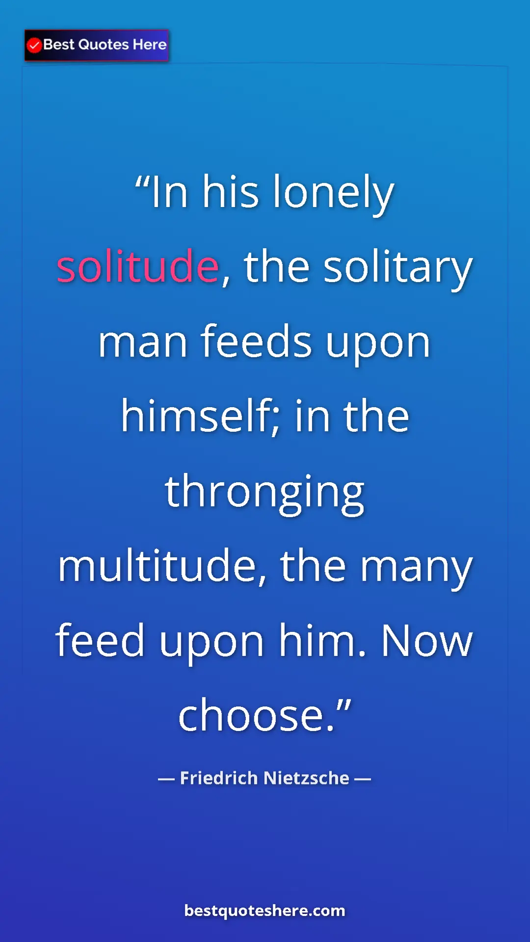 Pinterest quote poster by Friedrich Nietzsche: "In his lonely solitude, the solitary man feeds upon..."