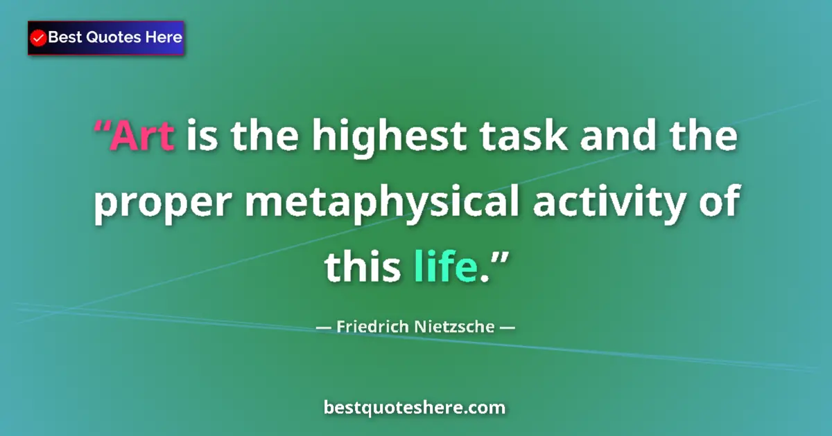 Quote by Friedrich Nietzsche: Art is the highest task and the proper metaphysical activity of this life....