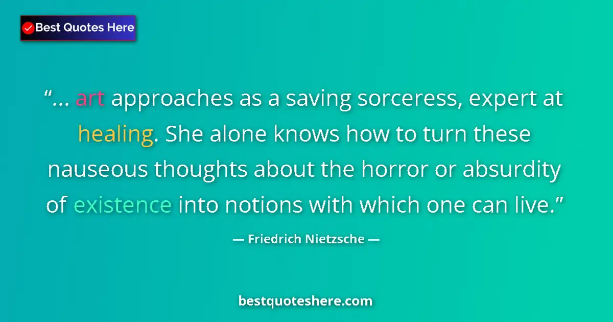 Quote by Friedrich Nietzsche: ... art approaches as a saving sorceress, expert at healing. She alone knows how to turn these nause...