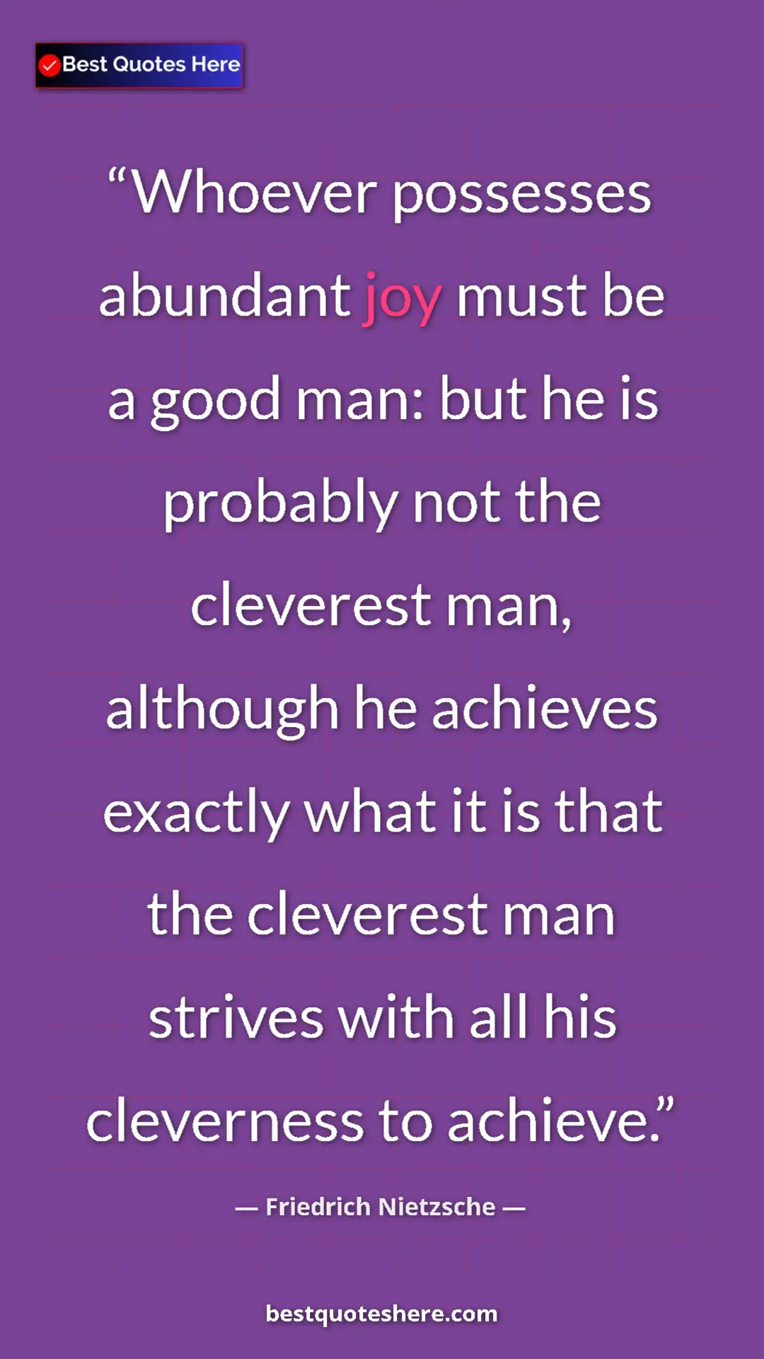 Pinterest quote poster by Friedrich Nietzsche: "Whoever possesses abundant joy must be a good man: but he..."