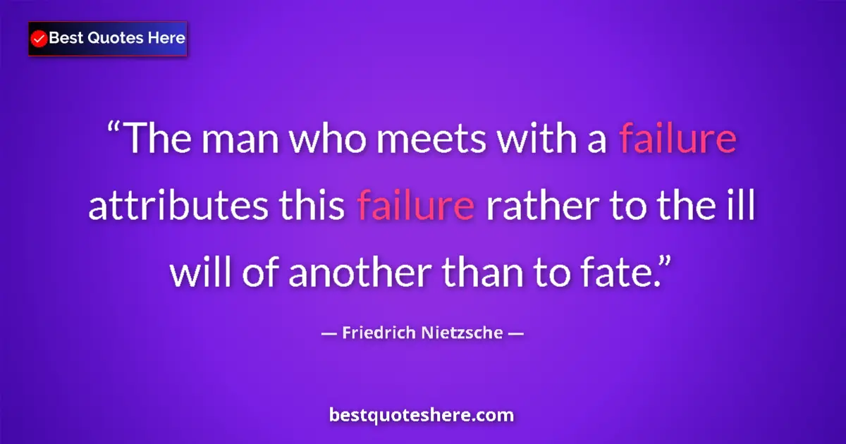 Quote by Friedrich Nietzsche: The man who meets with a failure attributes this failure rather to the ill will of another than to f...