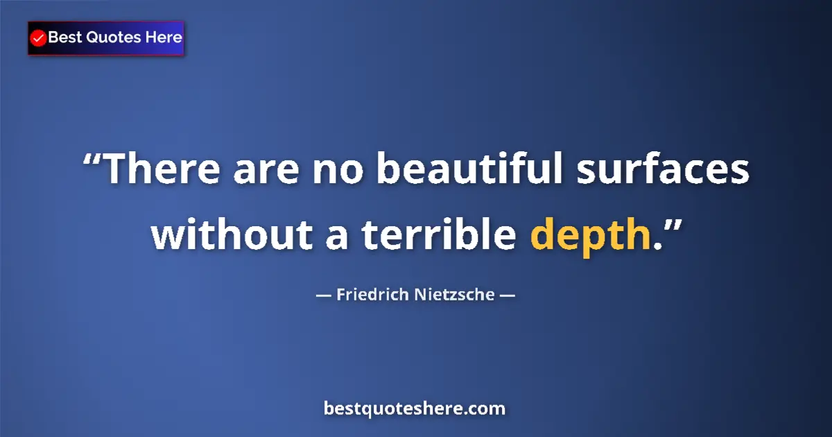 Quote by Friedrich Nietzsche: There are no beautiful surfaces without a terrible depth....