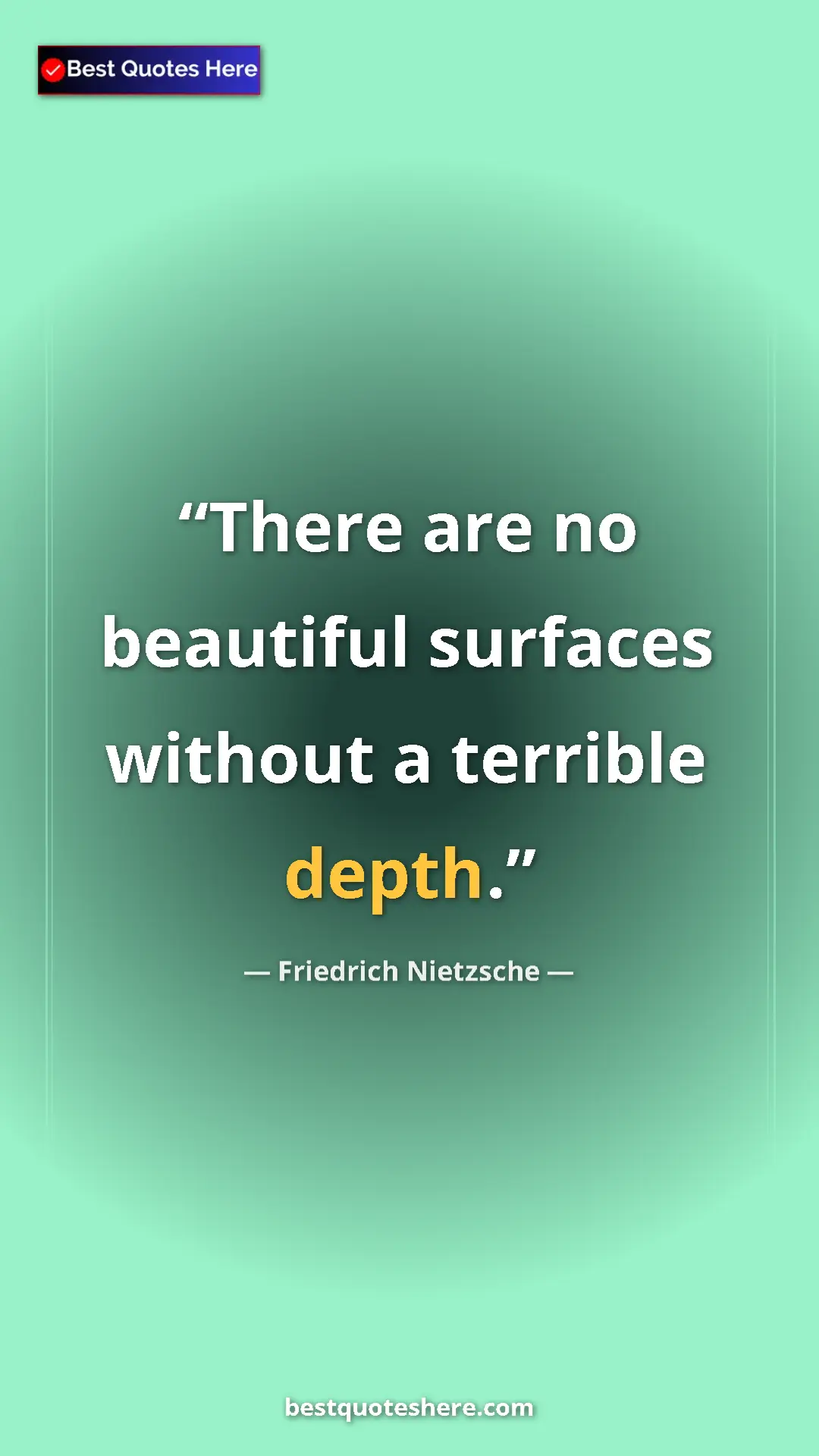 Pinterest quote poster by Friedrich Nietzsche: "There are no beautiful surfaces without a terrible depth."