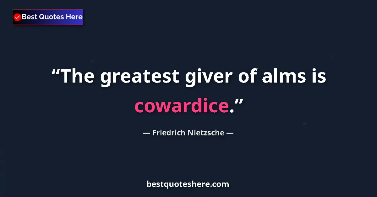 Quote by Friedrich Nietzsche: The greatest giver of alms is cowardice....