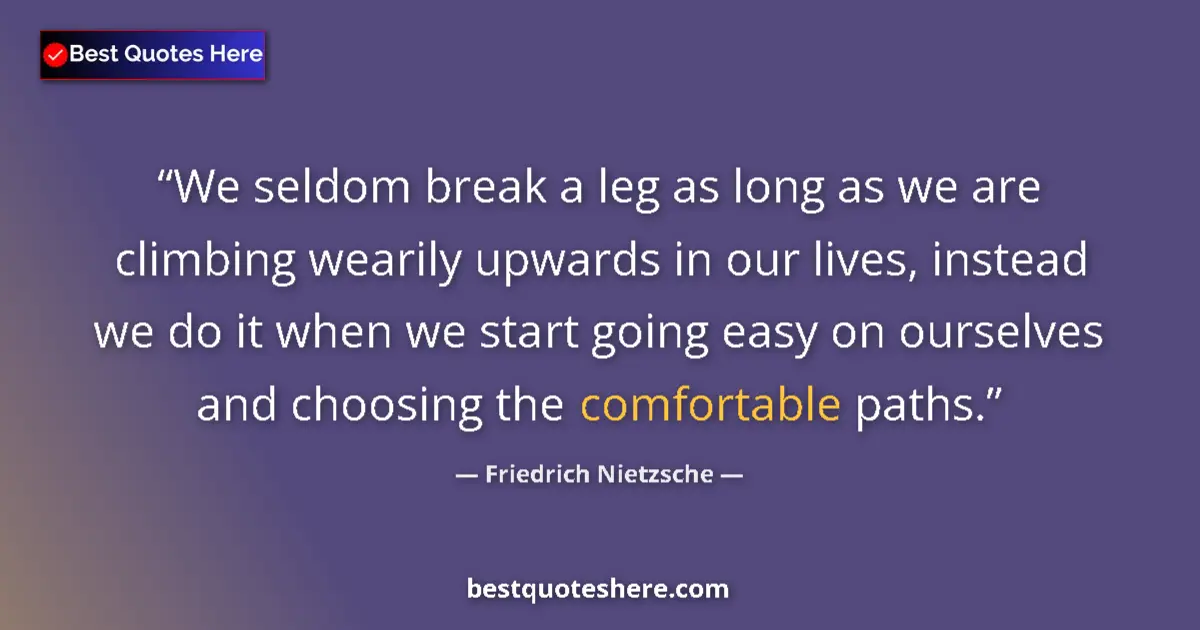 Quote by Friedrich Nietzsche: We seldom break a leg as long as we are climbing wearily upwards in our lives, instead we do it when...