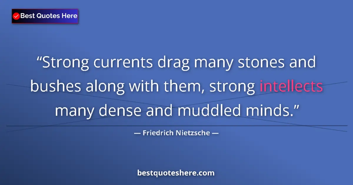 Quote by Friedrich Nietzsche: Strong currents drag many stones and bushes along with them, strong intellects many dense and muddle...