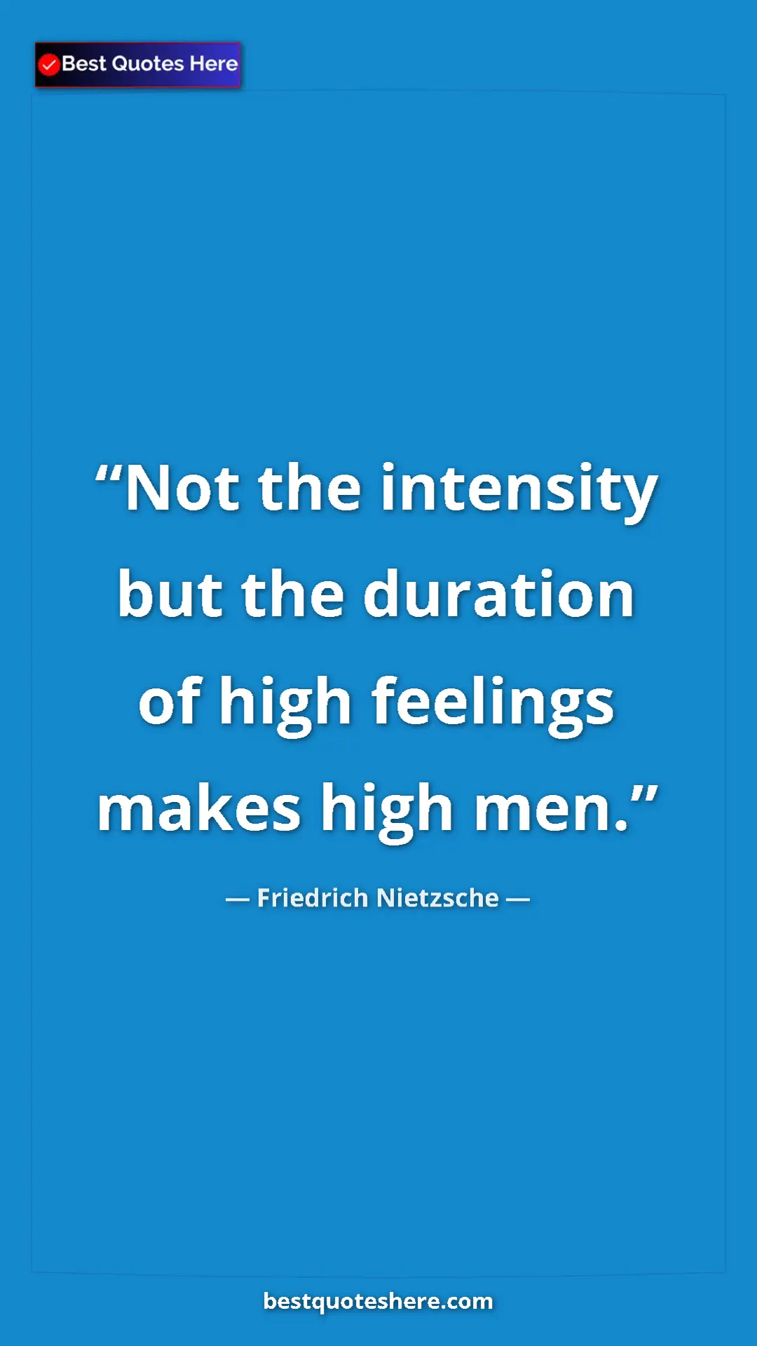 Pinterest quote poster by Friedrich Nietzsche: "Not the intensity but the duration of high feelings makes..."