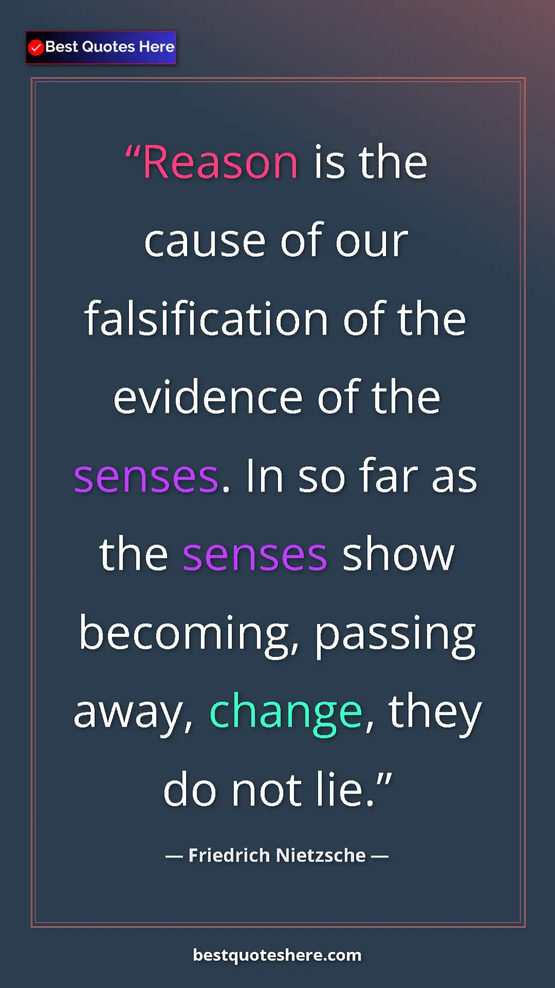 Pinterest quote poster by Friedrich Nietzsche: "Reason is the cause of our falsification of the evidence of..."