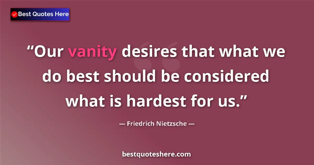 Friedrich Nietzsche quote: "Our vanity desires that what we do best should be..."