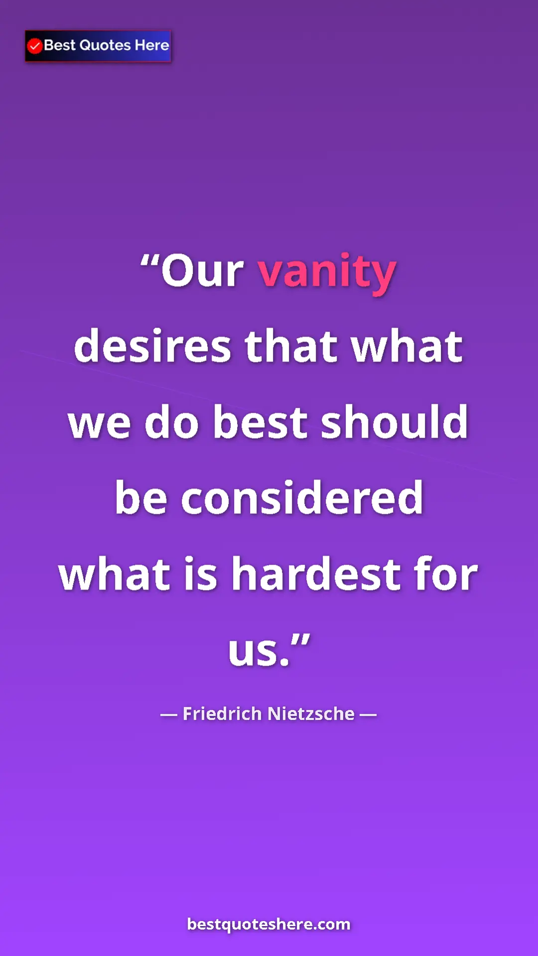 Pinterest quote poster by Friedrich Nietzsche: "Our vanity desires that what we do best should be..."