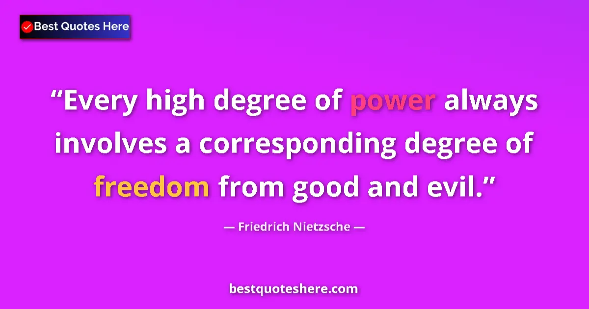 Quote by Friedrich Nietzsche: Every high degree of power always involves a corresponding degree of freedom from good and evil....