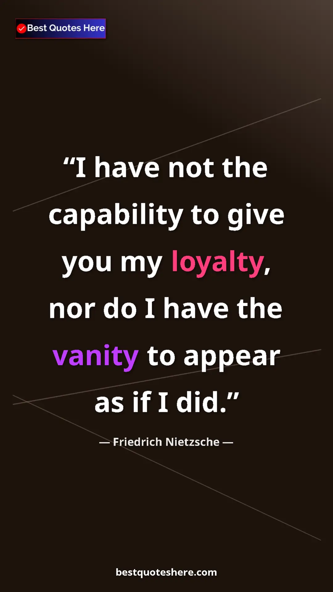 Pinterest quote poster by Friedrich Nietzsche: "I have not the capability to give you my loyalty, nor do I..."