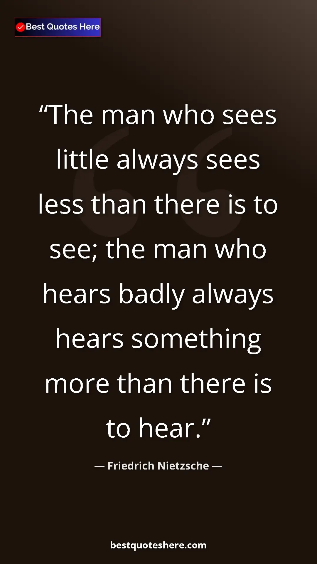 Pinterest quote poster by Friedrich Nietzsche: "The man who sees little always sees less than there is to..."