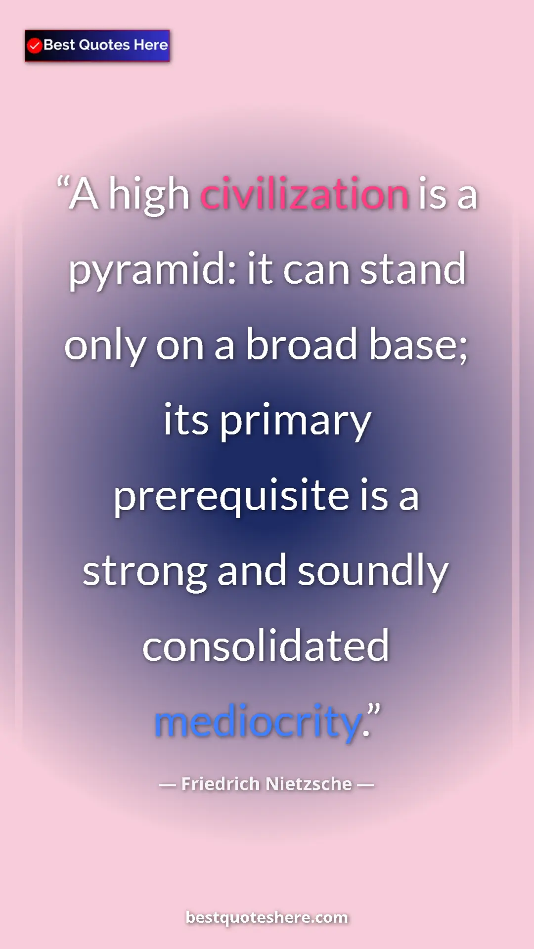 Pinterest quote poster by Friedrich Nietzsche: "A high civilization is a pyramid: it can stand only on a..."