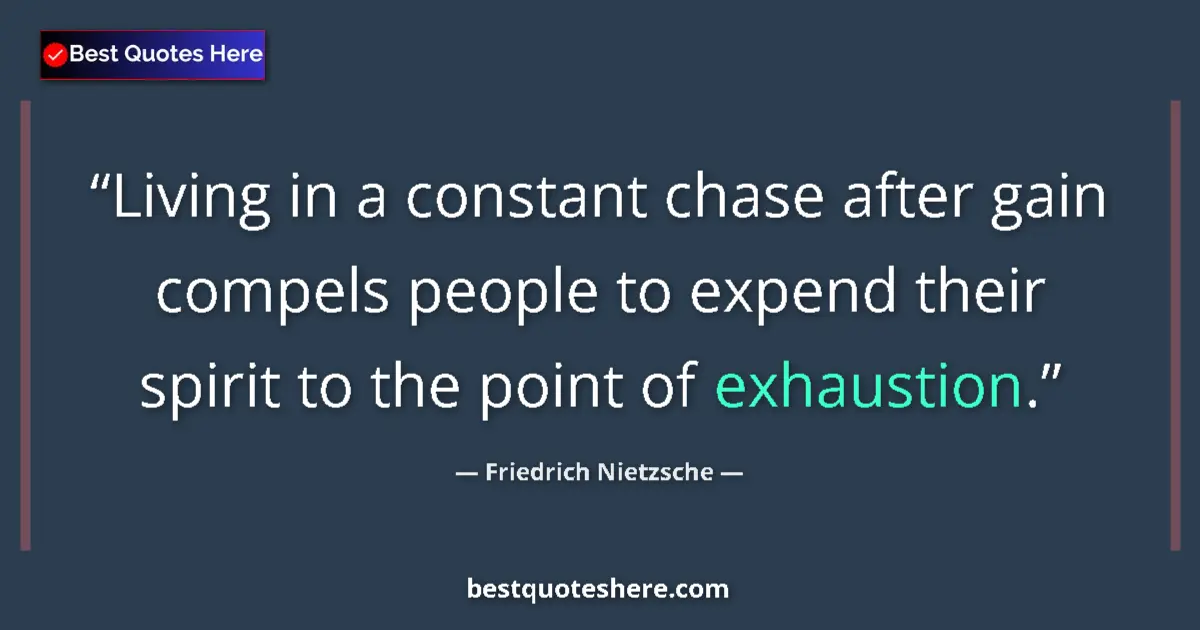 Quote by Friedrich Nietzsche: Living in a constant chase after gain compels people to expend their spirit to the point of exhausti...