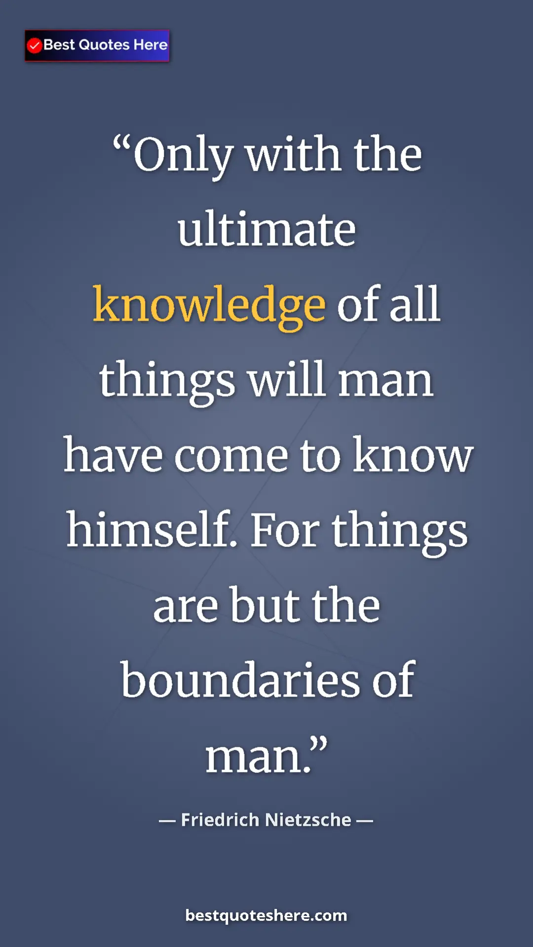 Pinterest quote poster by Friedrich Nietzsche: "Only with the ultimate knowledge of all things will man..."