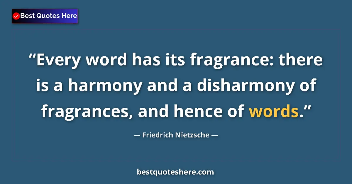 Quote by Friedrich Nietzsche: Every word has its fragrance: there is a harmony and a disharmony of fragrances, and hence of words....