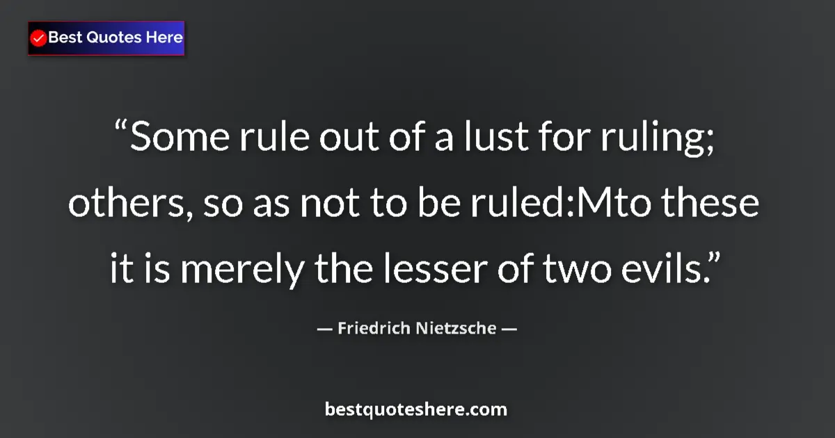 Friedrich Nietzsche quote: "Some rule out of a lust for ruling; others, so as not to be..."