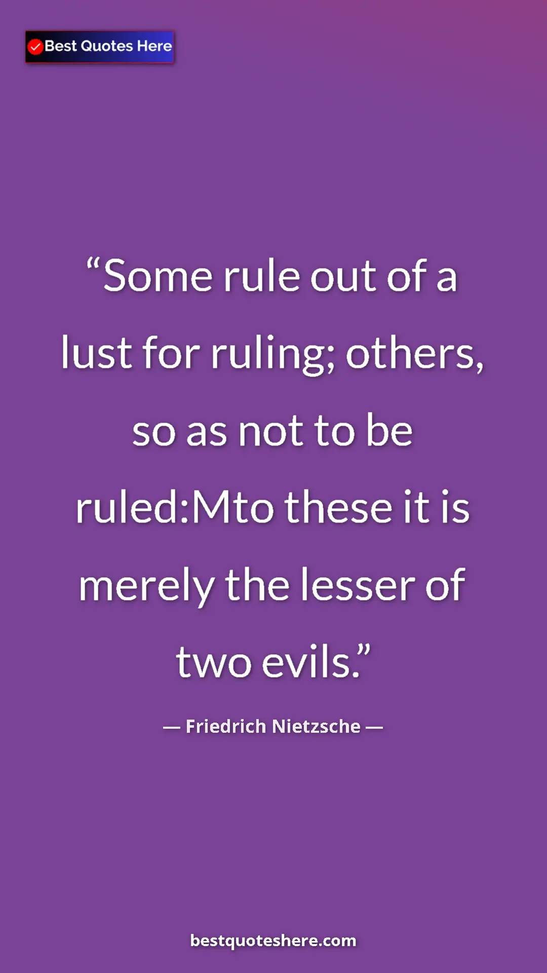 Pinterest quote poster by Friedrich Nietzsche: "Some rule out of a lust for ruling; others, so as not to be..."