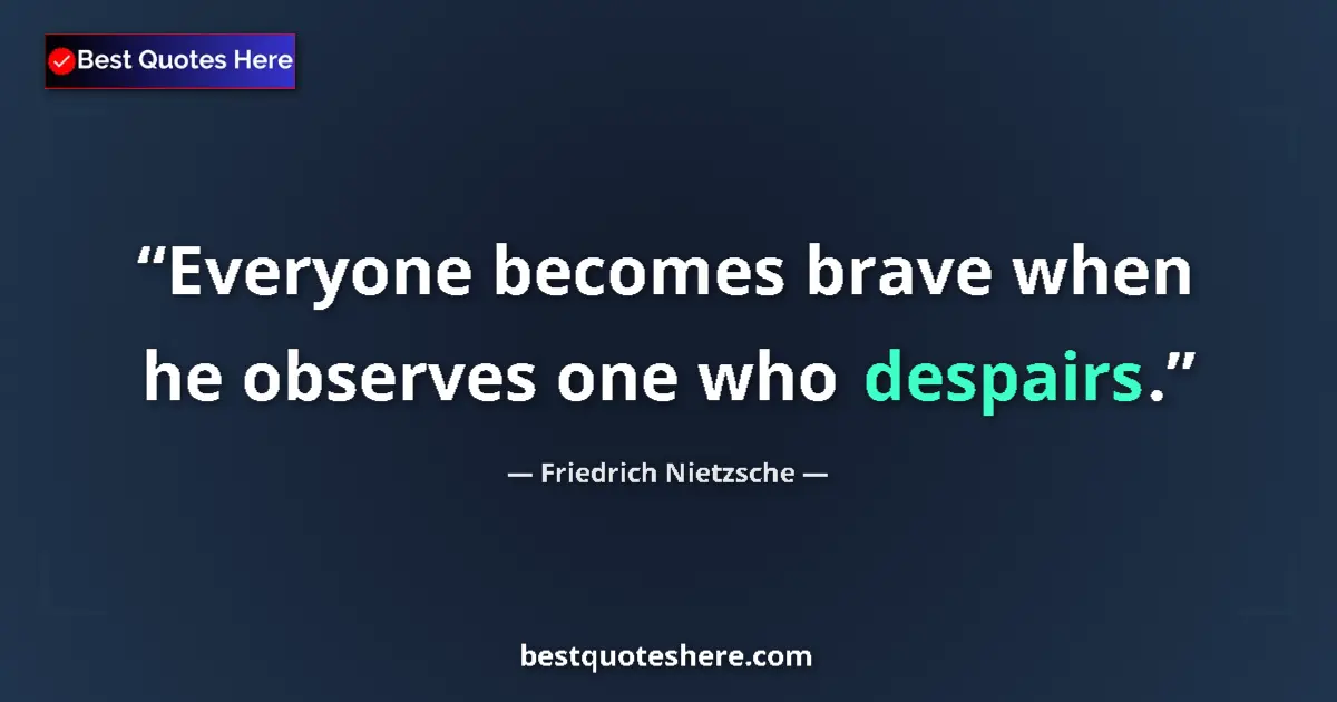 Quote by Friedrich Nietzsche: Everyone becomes brave when he observes one who despairs....
