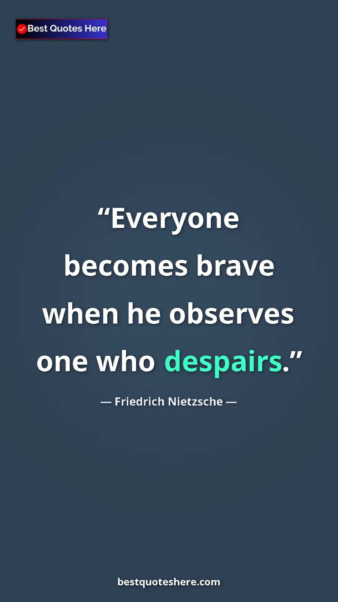 Pinterest quote poster by Friedrich Nietzsche: "Everyone becomes brave when he observes one who despairs."