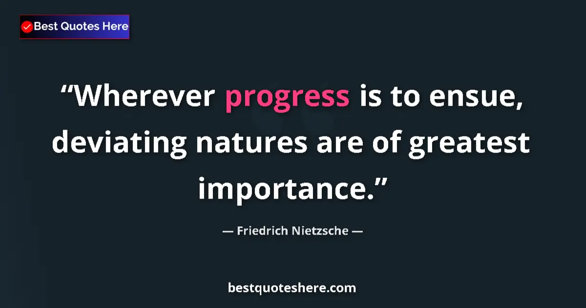 Quote by Friedrich Nietzsche: Wherever progress is to ensue, deviating natures are of greatest importance....
