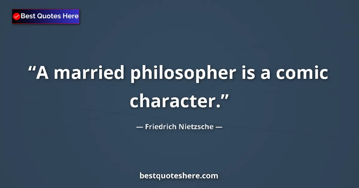 Image for the quote by Friedrich Nietzsche: A married philosopher is a comic character....