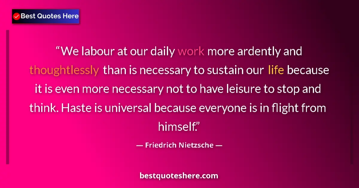 Friedrich Nietzsche quote: "We labour at our daily work more ardently and thoughtlessly..."