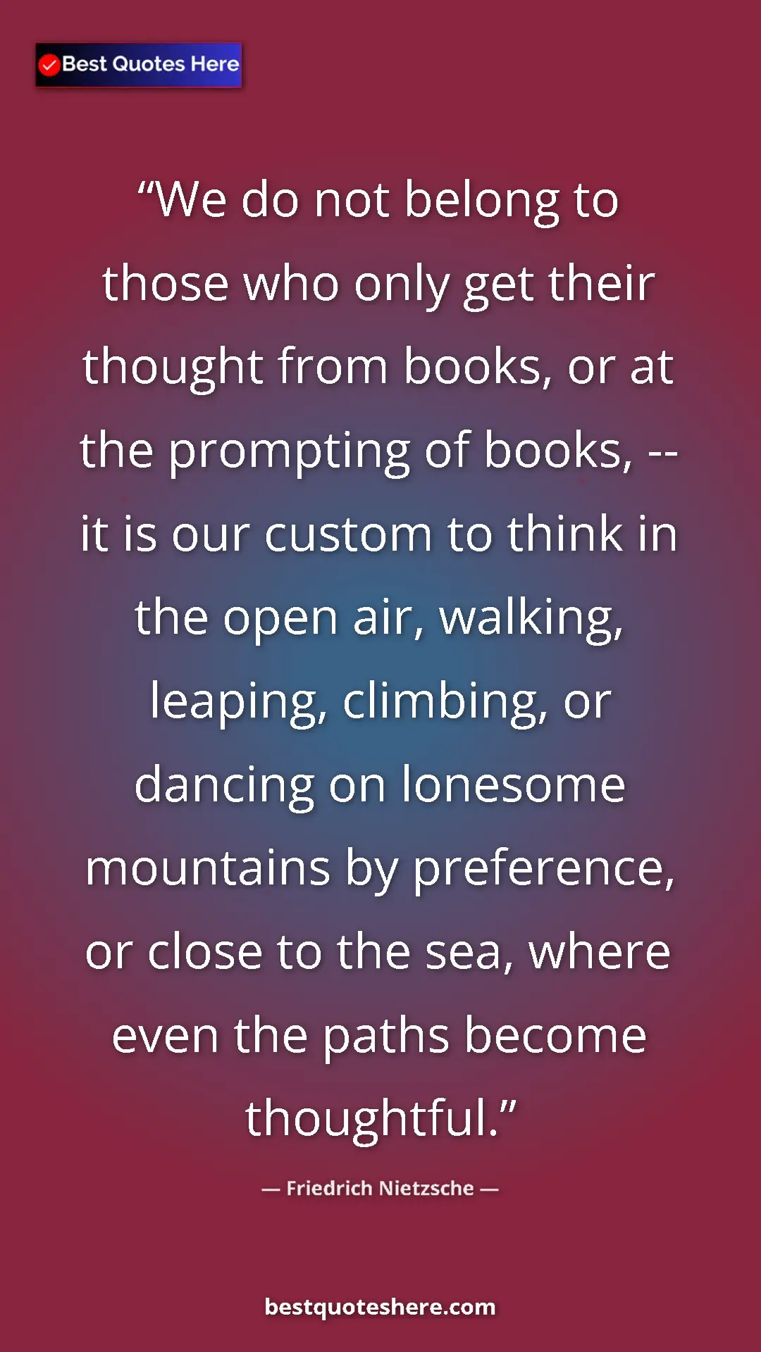 Pinterest quote poster by Friedrich Nietzsche: "We do not belong to those who only get their thought from..."