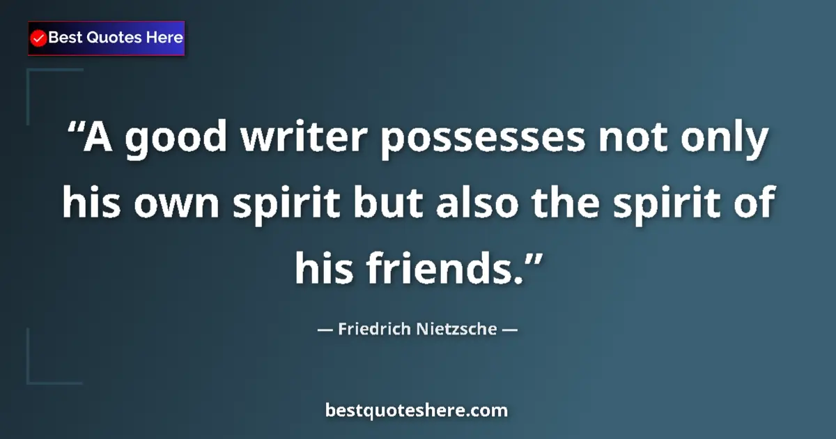 Quote by Friedrich Nietzsche: A good writer possesses not only his own spirit but also the spirit of his friends....