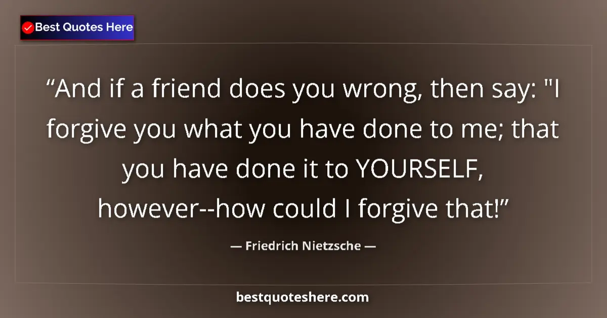 Image for the quote by Friedrich Nietzsche: And if a friend does you wrong, then say: 