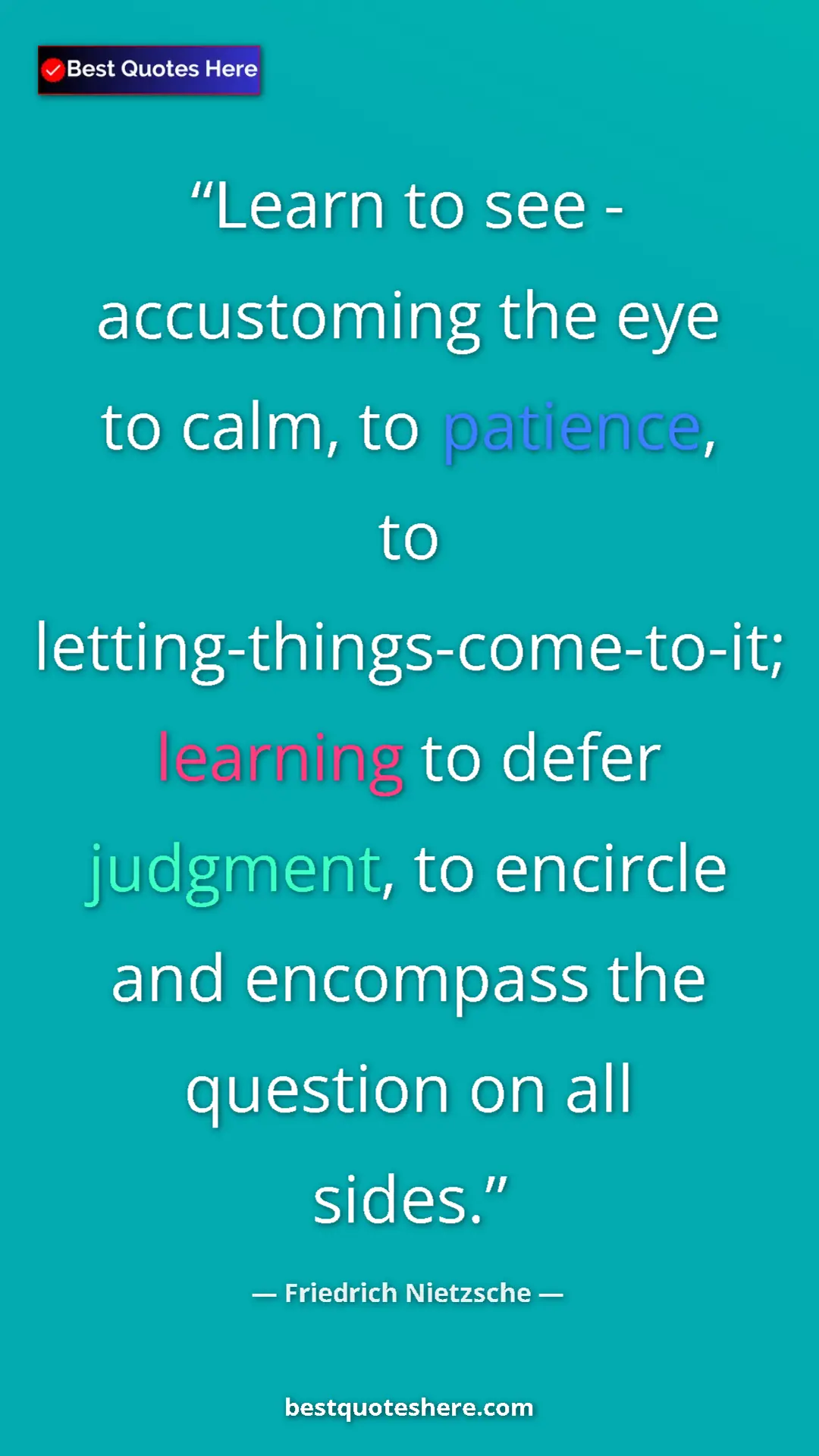 Pinterest quote poster by Friedrich Nietzsche: "Learn to see - accustoming the eye to calm, to patience, to..."