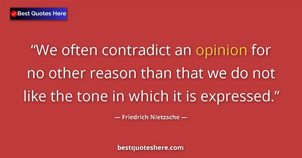 Image for the quote by Friedrich Nietzsche: We often contradict an opinion for no other reason than that we do not like the tone in which it is ...