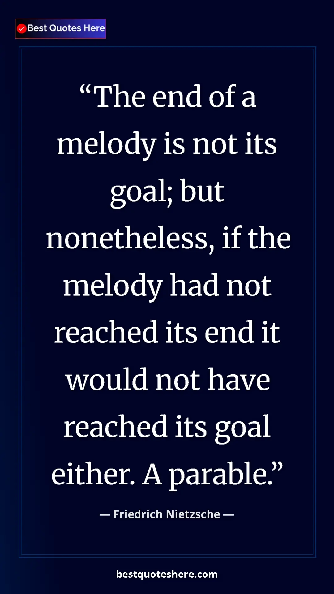 Pinterest quote poster by Friedrich Nietzsche: "The end of a melody is not its goal; but nonetheless, if..."