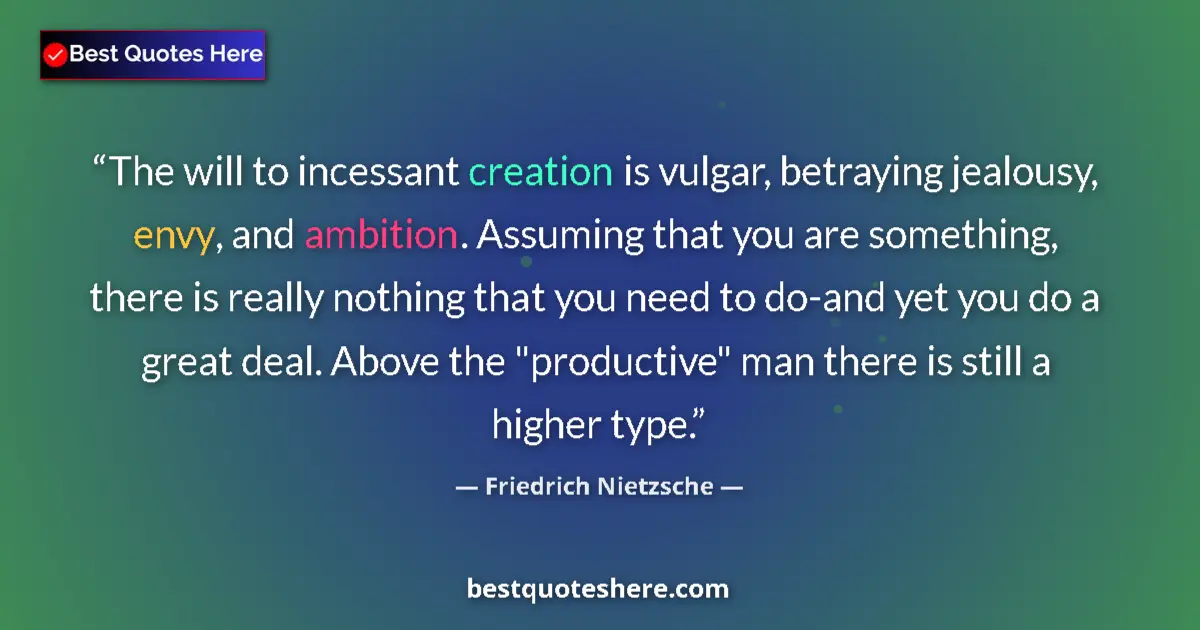 Quote by Friedrich Nietzsche: The will to incessant creation is vulgar, betraying jealousy, envy, and ambition. Assuming that you ...