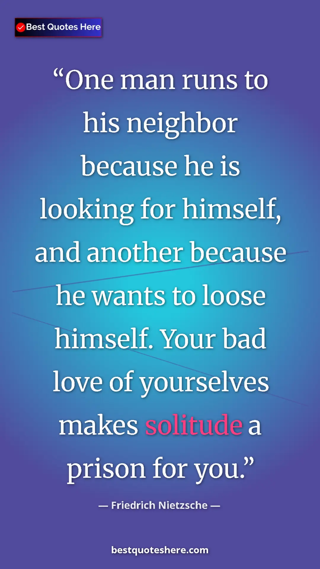 Pinterest quote poster by Friedrich Nietzsche: "One man runs to his neighbor because he is looking for..."