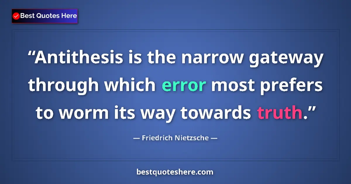 Quote by Friedrich Nietzsche: Antithesis is the narrow gateway through which error most prefers to worm its way towards truth....