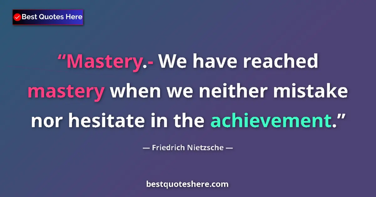 Quote by Friedrich Nietzsche: Mastery.- We have reached mastery when we neither mistake nor hesitate in the achievement....